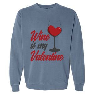 Wine Is My Valentine Drunk Alcohol Lover Funny Vfunny Giftday Gift Garment-Dyed Sweatshirt