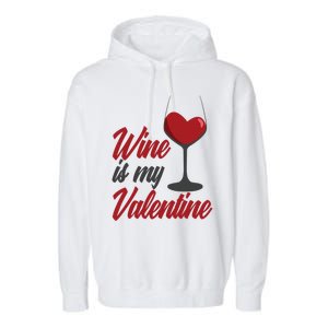 Wine Is My Valentine Drunk Alcohol Lover Funny Vfunny Giftday Gift Garment-Dyed Fleece Hoodie