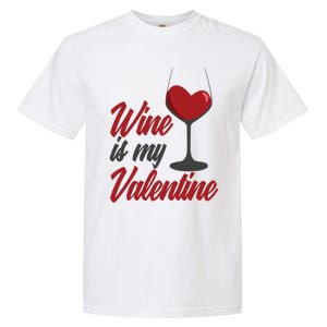 Wine Is My Valentine Drunk Alcohol Lover Funny Vfunny Giftday Gift Garment-Dyed Heavyweight T-Shirt