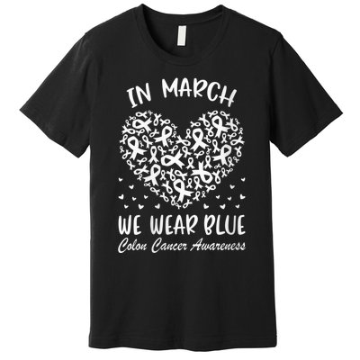 Wo In March We Wear Blue For Colon Cancer Awareness Heart Premium T-Shirt