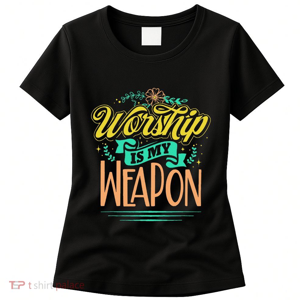 Worship Is My Weapon Christian Womens T-Shirt
