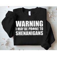 Warning I May Be Prone To Shenanigans St Patrick Day Sweatshirt