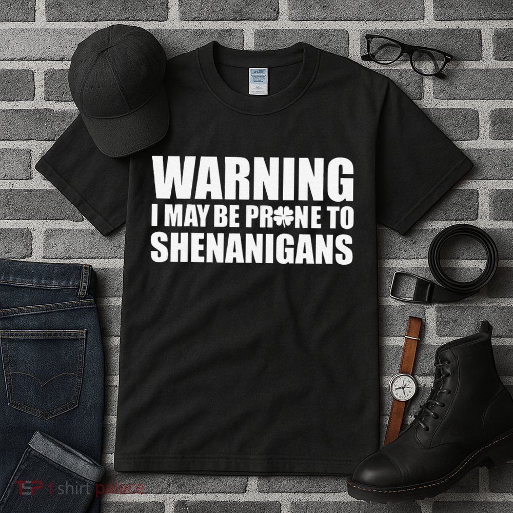 Warning I May Be Prone To Shenanigans St Patrick Day Tall T-Shirt