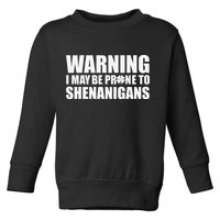 Warning I May Be Prone To Shenanigans St Patrick Day Toddler Sweatshirt