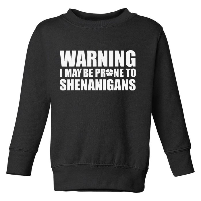 Warning I May Be Prone To Shenanigans St Patrick Day Toddler Sweatshirt