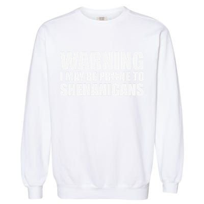 Warning I May Be Prone To Shenanigans St Patrick Day Garment-Dyed Sweatshirt