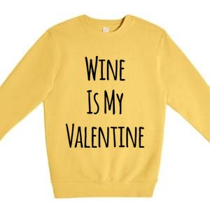 Wine Is My Valentine Funny Valentine Funny Gift Premium Crewneck Sweatshirt