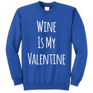 Wine Is My Valentine Funny Valentine Funny Gift Sweatshirt