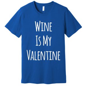 Wine Is My Valentine Funny Valentine Funny Gift Premium T-Shirt