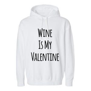 Wine Is My Valentine Funny Valentine Funny Gift Garment-Dyed Fleece Hoodie