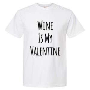 Wine Is My Valentine Funny Valentine Funny Gift Garment-Dyed Heavyweight T-Shirt