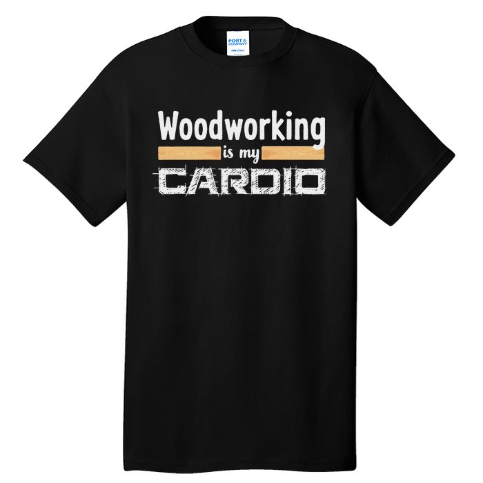 Woodworking Is My Cardio Funny Woodworker Carpenter Design Tall T-Shirt