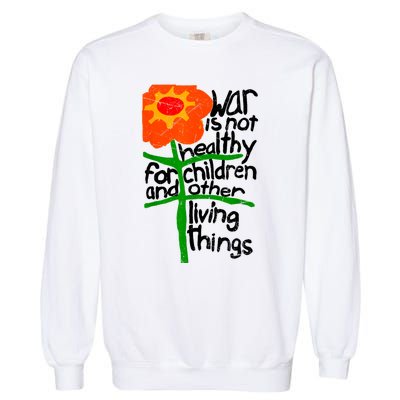 War Is Not Healthy For Children And Other Living Things Garment-Dyed Sweatshirt