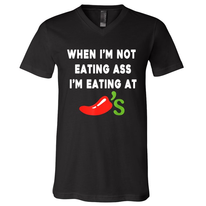 When IM Not Eating Ass IM Eating At ChiliS Funny V-Neck T-Shirt