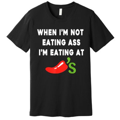 When IM Not Eating Ass IM Eating At ChiliS Funny Premium T-Shirt