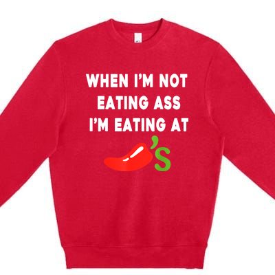 When IM Not Eating Ass IM Eating At ChiliS Funny Premium Crewneck Sweatshirt