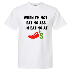 When IM Not Eating Ass IM Eating At ChiliS Garment-Dyed Heavyweight T-Shirt