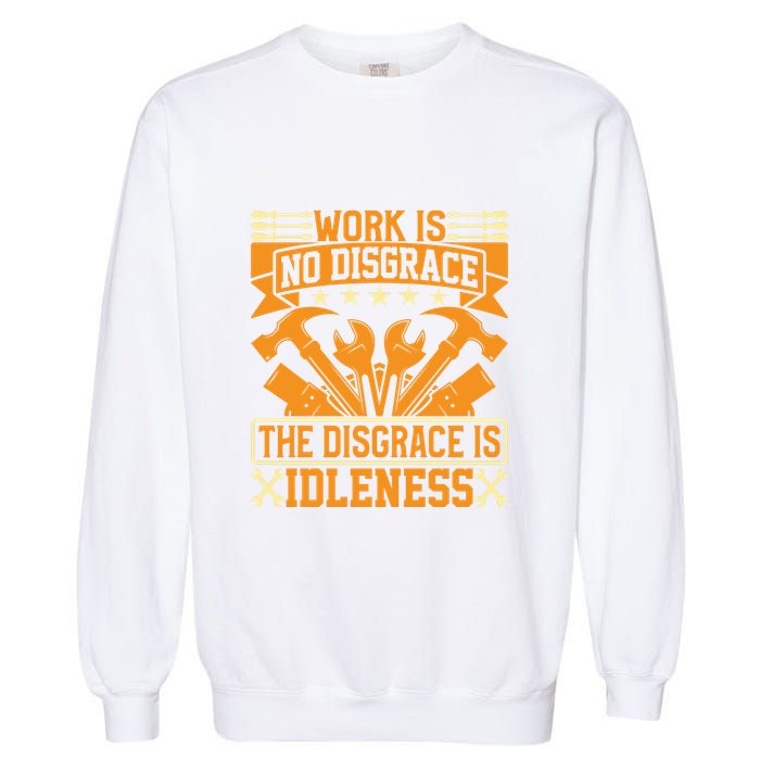 Work Is No Disgrace Is Idleness Labor Day Gift Garment-Dyed Sweatshirt