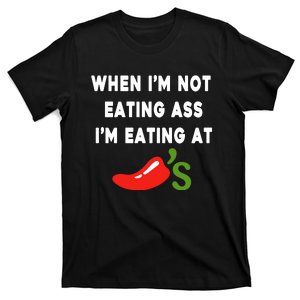 When IM Not Eating Ass IM Eating At ChiliS T-Shirt