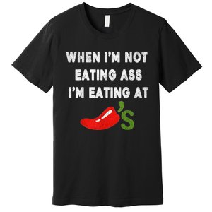 When IM Not Eating Ass IM Eating At ChiliS Funny Trendy Premium T-Shirt