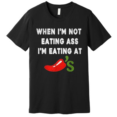 When IM Not Eating Ass IM Eating At ChiliS Funny Trendy Premium T-Shirt