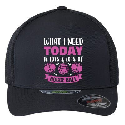 What I Need Today Is Lots And Lots Of Bocce Ball Cute Gift Flexfit Unipanel Trucker Cap