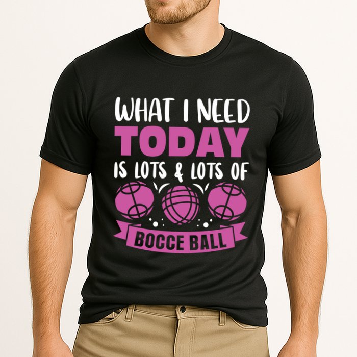 What I Need Today Is Lots And Lots Of Bocce Ball Cute Gift Cooling Performance Crew T-Shirt