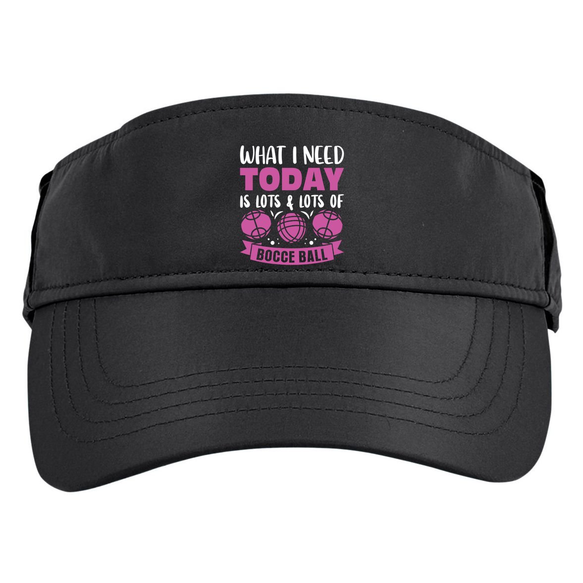 What I Need Today Is Lots And Lots Of Bocce Ball Cute Gift Adult Drive Performance Visor