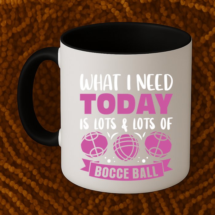 What I Need Today Is Lots And Lots Of Bocce Ball Cute Gift Mug