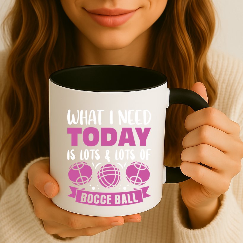 What I Need Today Is Lots And Lots Of Bocce Ball Cute Gift Mug