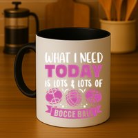What I Need Today Is Lots And Lots Of Bocce Ball Cute Gift Mug