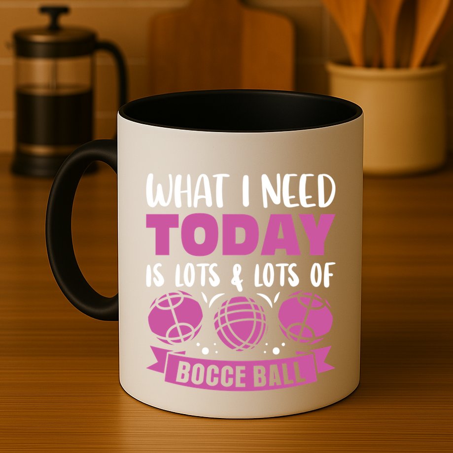 What I Need Today Is Lots And Lots Of Bocce Ball Cute Gift Mug