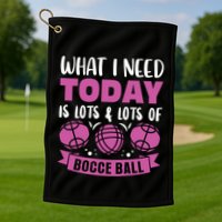 What I Need Today Is Lots And Lots Of Bocce Ball Cute Gift Golf Towel