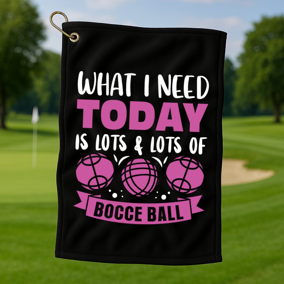 What I Need Today Is Lots And Lots Of Bocce Ball Cute Gift Golf Towel