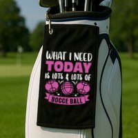 What I Need Today Is Lots And Lots Of Bocce Ball Cute Gift Golf Towel