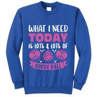 What I Need Today Is Lots And Lots Of Bocce Ball Cute Gift Sweatshirt