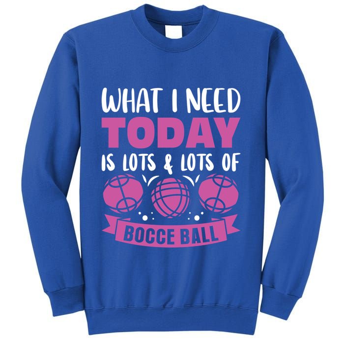 What I Need Today Is Lots And Lots Of Bocce Ball Cute Gift Sweatshirt