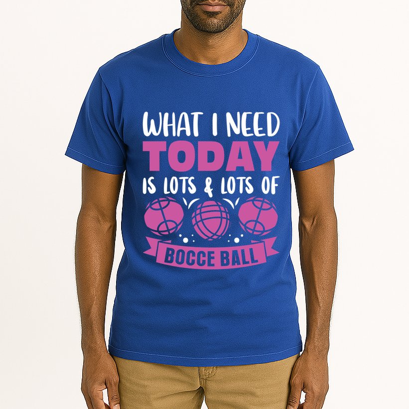 What I Need Today Is Lots And Lots Of Bocce Ball Cute Gift Tall T-Shirt