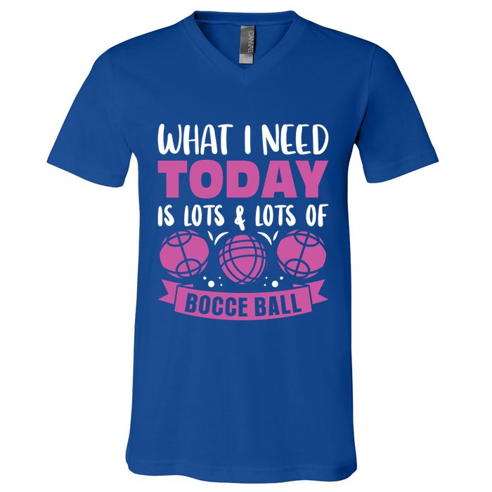 What I Need Today Is Lots And Lots Of Bocce Ball Cute Gift V-Neck T-Shirt