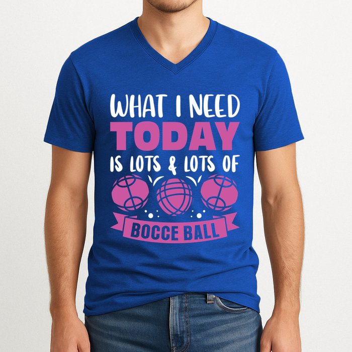 What I Need Today Is Lots And Lots Of Bocce Ball Cute Gift V-Neck T-Shirt