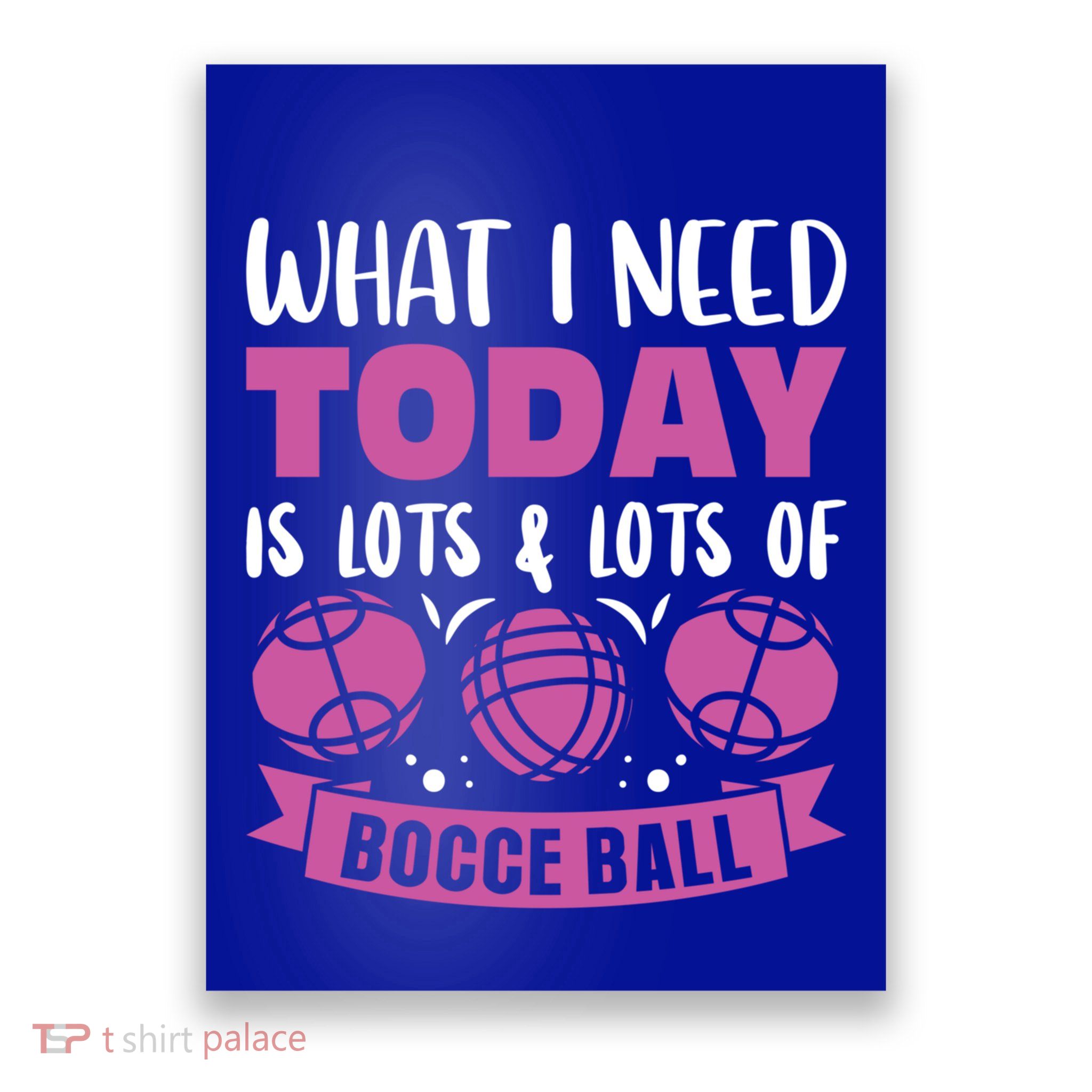 What I Need Today Is Lots And Lots Of Bocce Ball Cute Gift Poster