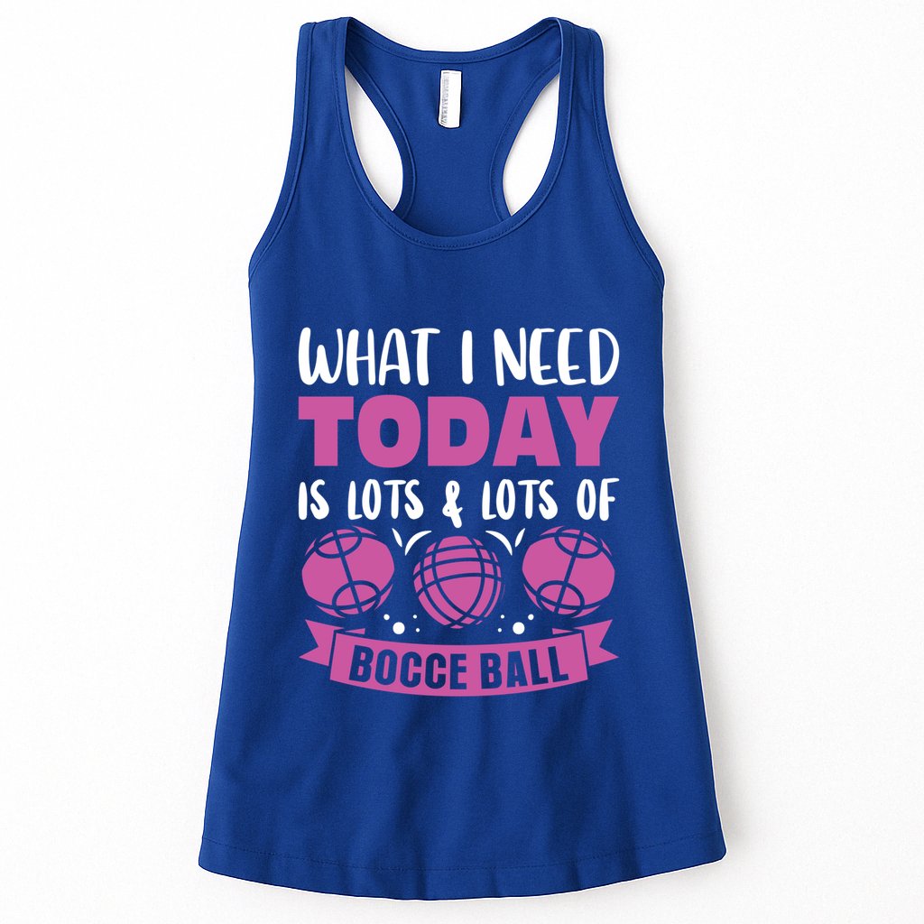 What I Need Today Is Lots And Lots Of Bocce Ball Cute Gift Womens Tank Top