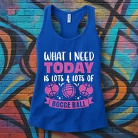 What I Need Today Is Lots And Lots Of Bocce Ball Cute Gift Womens Tank Top