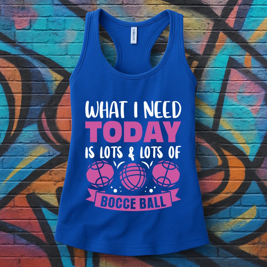 What I Need Today Is Lots And Lots Of Bocce Ball Cute Gift Womens Tank Top