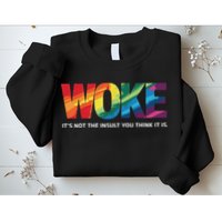 Woke ItS Not The Insult You Think It Is Sweatshirt