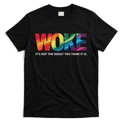 Woke ItS Not The Insult You Think It Is T-Shirt