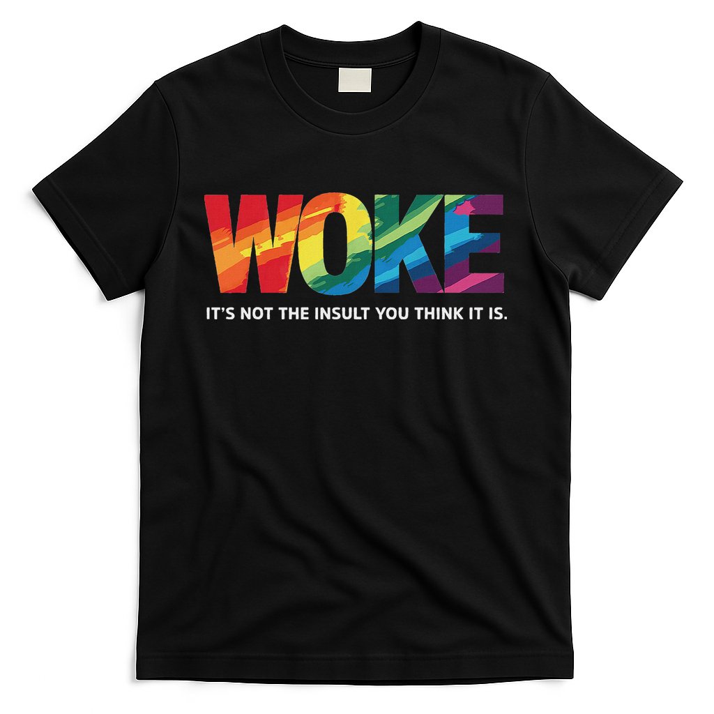 Woke ItS Not The Insult You Think It Is T-Shirt