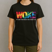 Woke ItS Not The Insult You Think It Is T-Shirt