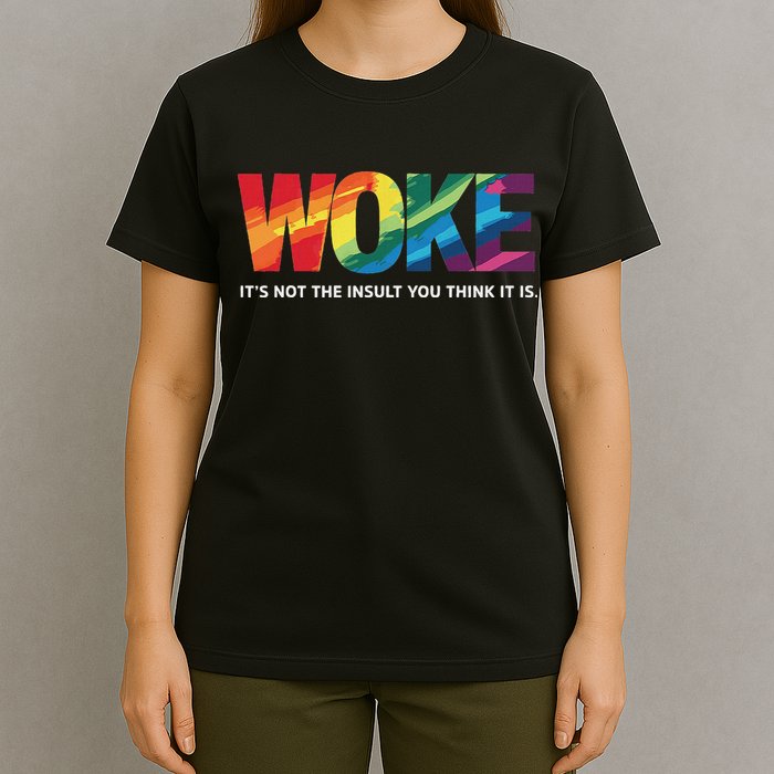 Woke ItS Not The Insult You Think It Is T-Shirt