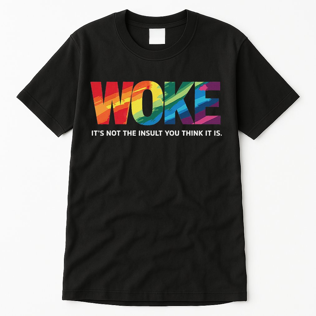 Woke ItS Not The Insult You Think It Is Tall T-Shirt
